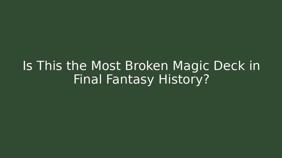 Is This the Most Broken Magic Deck in Final Fantasy History? - Critter Realm