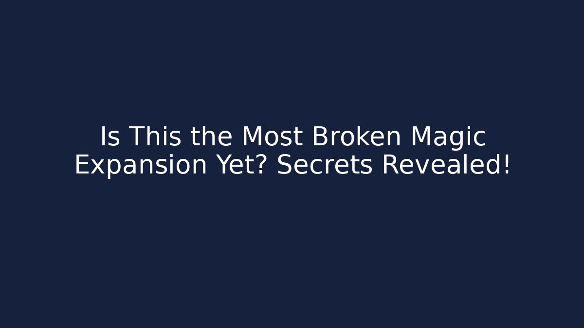 Is This the Most Broken Magic Expansion Yet? Secrets Revealed!