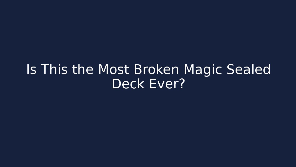 Is This the Most Broken Magic Sealed Deck Ever? - Critter Realm