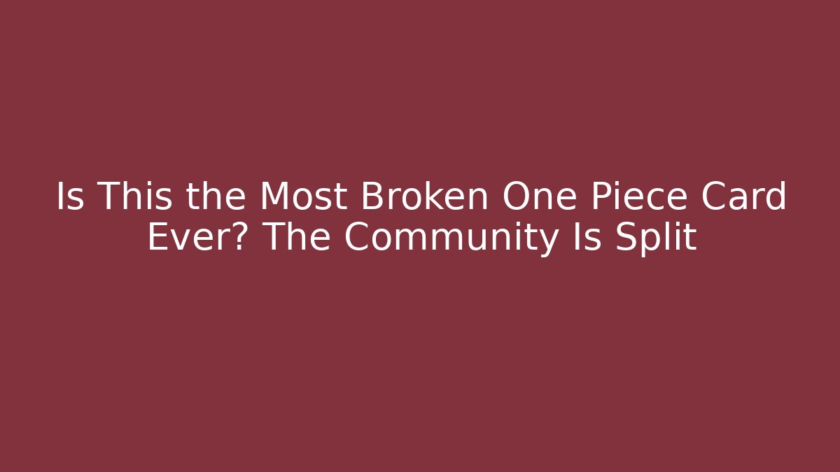 Is This the Most Broken One Piece Card Ever? The Community Is Split