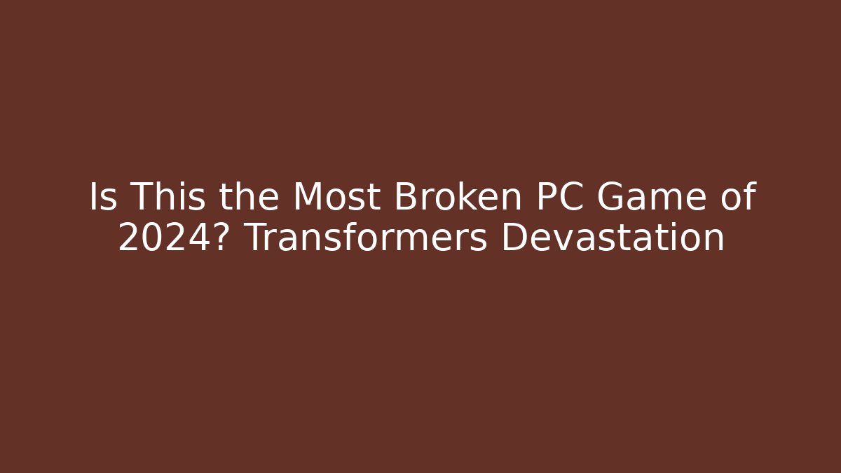 Is This the Most Broken PC Game of 2024? Transformers Devastation