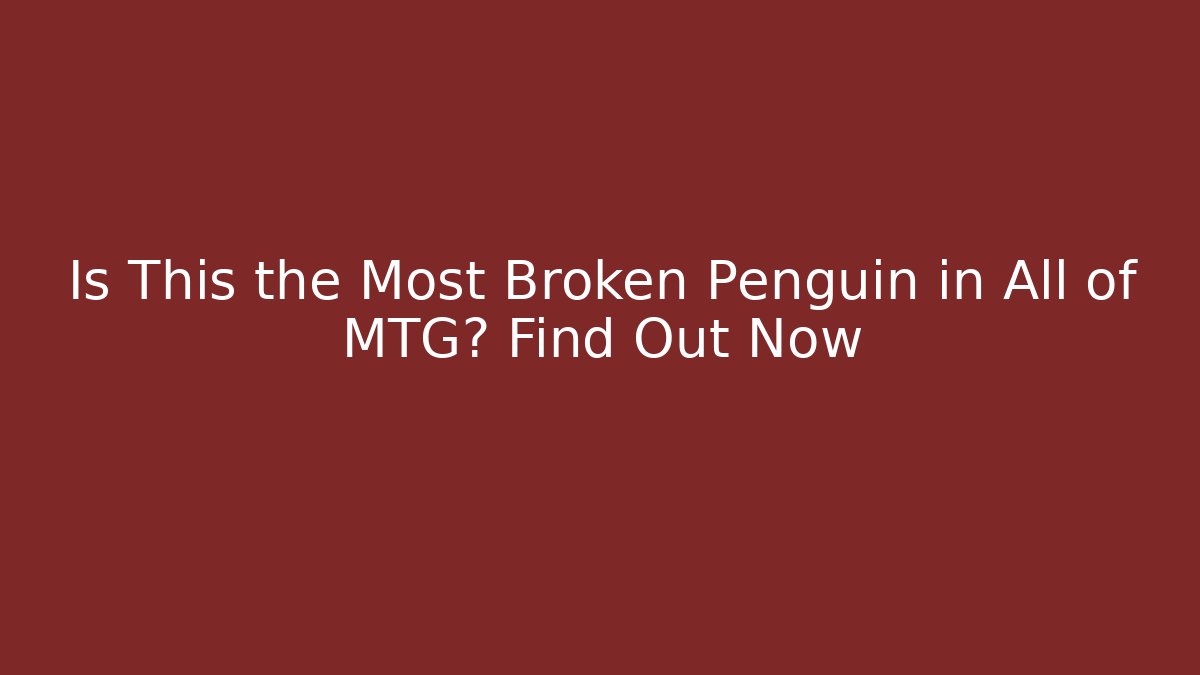 Is This the Most Broken Penguin in All of MTG? Find Out Now