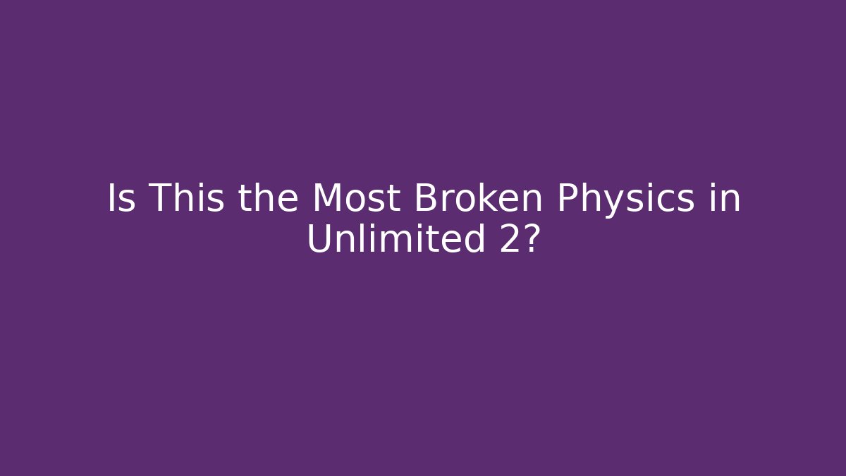 Is This the Most Broken Physics in Unlimited 2?