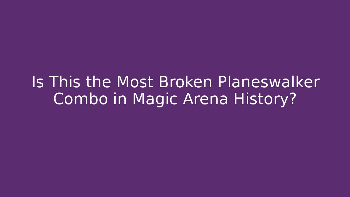 Is This the Most Broken Planeswalker Combo in Magic Arena History?