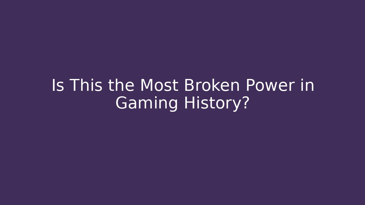 Is This the Most Broken Power in Gaming History?