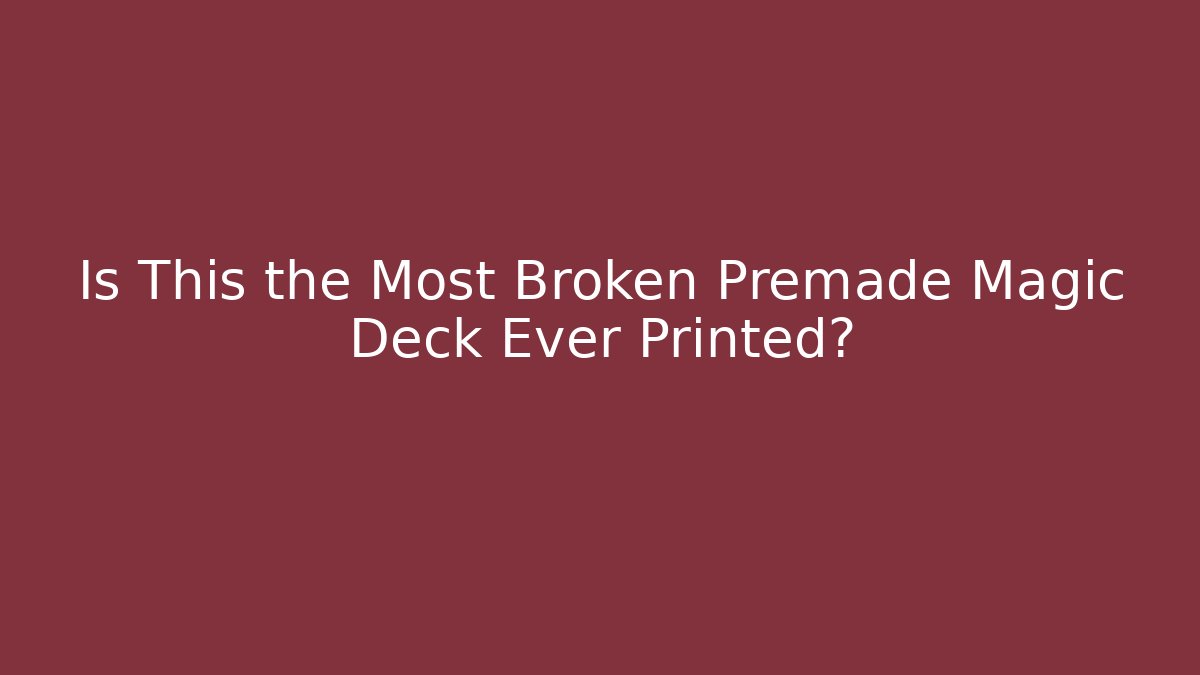 Is This the Most Broken Premade Magic Deck Ever Printed?