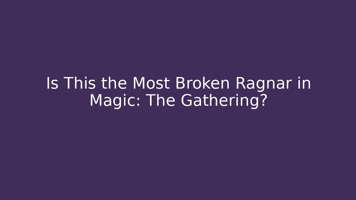 Is This the Most Broken Ragnar in Magic: The Gathering?