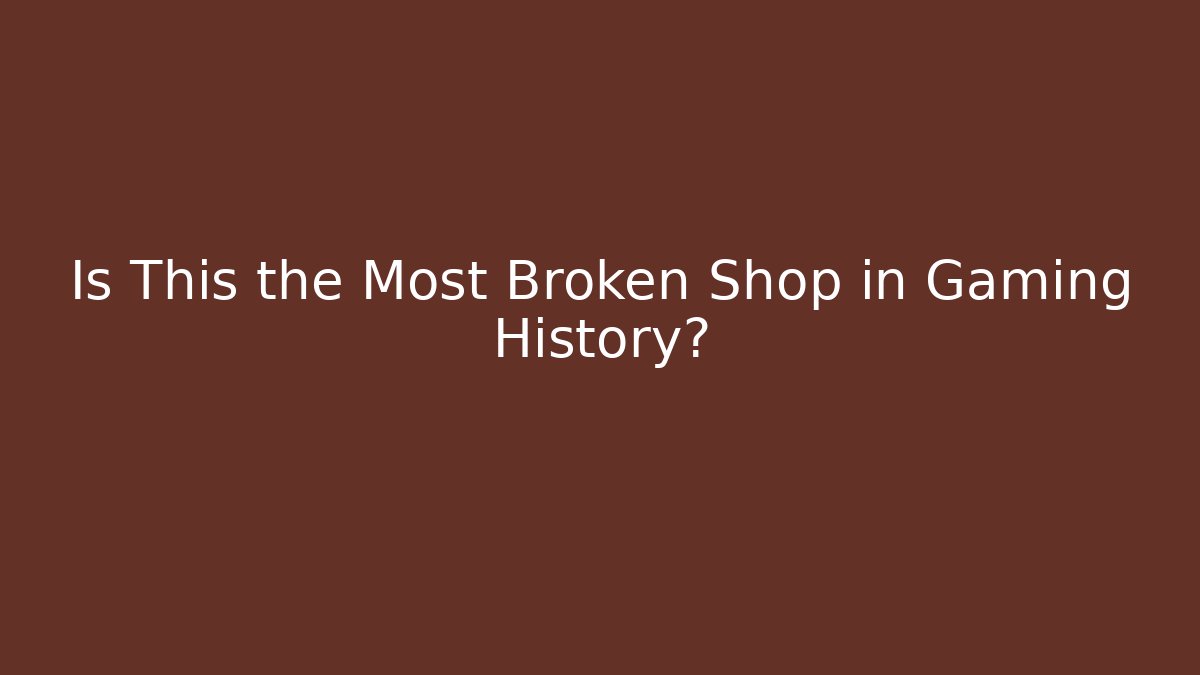Is This the Most Broken Shop in Gaming History?