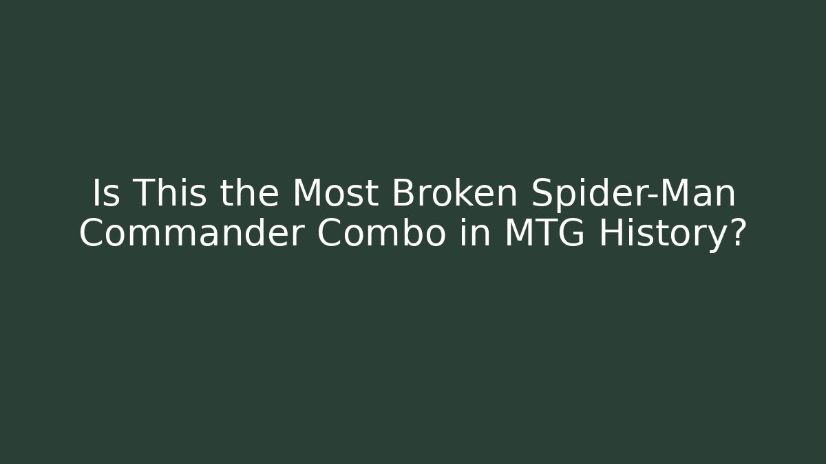 Is This the Most Broken Spider-Man Commander Combo in MTG History?