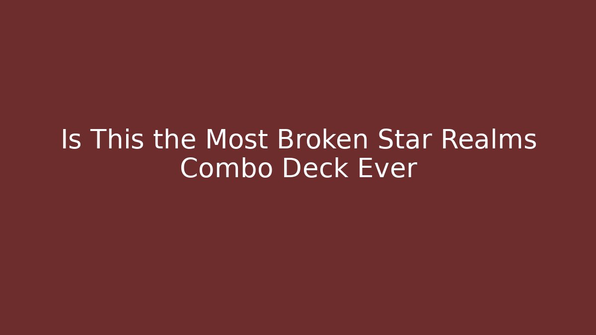 Is This the Most Broken Star Realms Combo Deck Ever