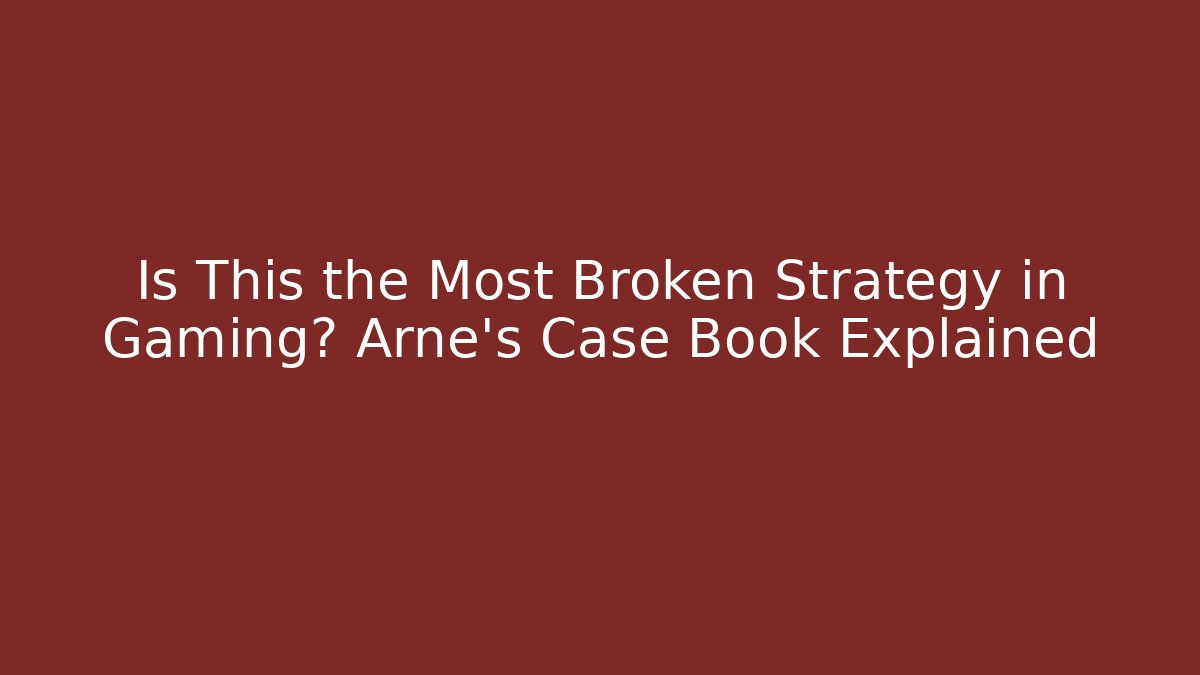 Is This the Most Broken Strategy in Gaming? Arne's Case Book Explained