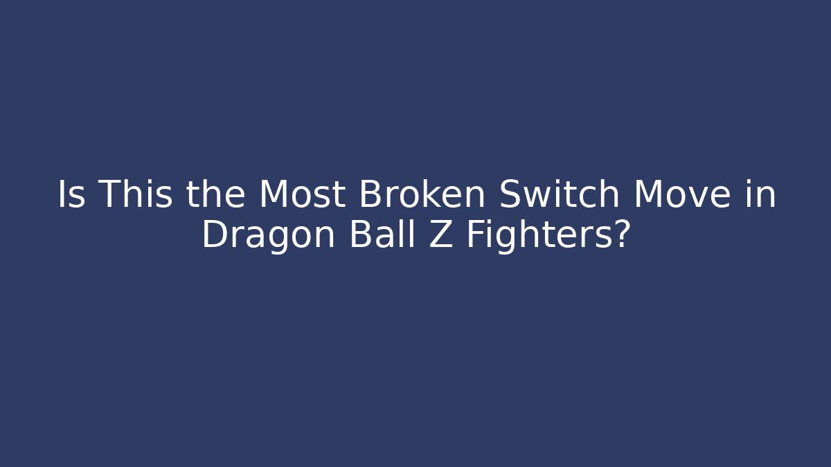Is This the Most Broken Switch Move in Dragon Ball Z Fighters?