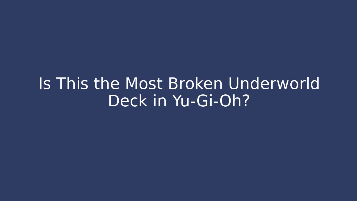 Is This the Most Broken Underworld Deck in Yu-Gi-Oh?