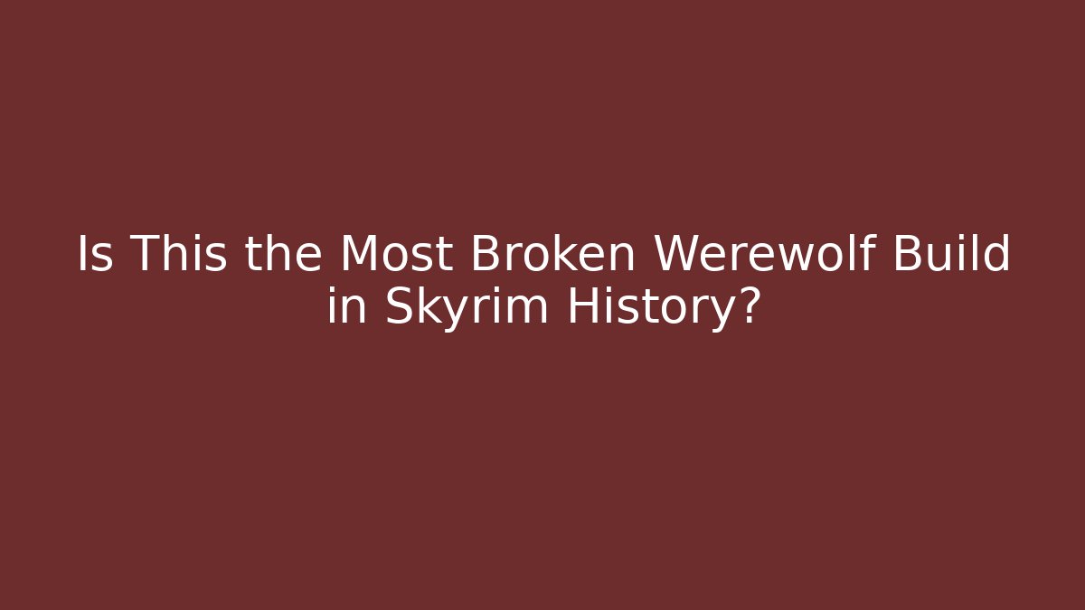 Is This the Most Broken Werewolf Build in Skyrim History?