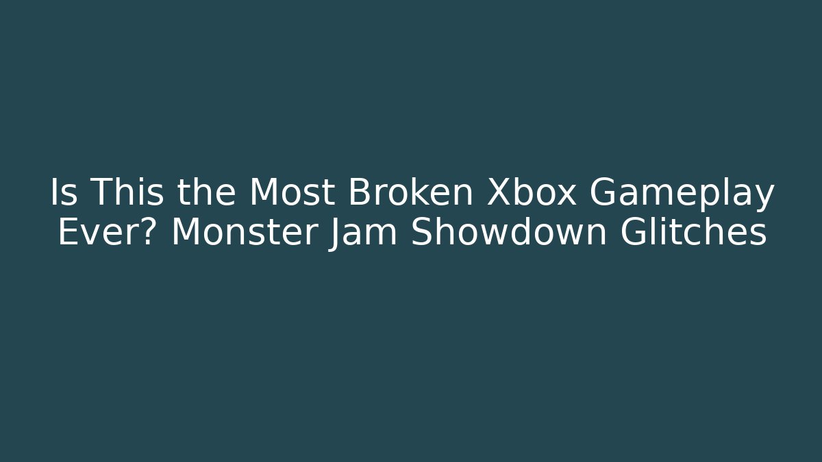 Is This the Most Broken Xbox Gameplay Ever? Monster Jam Showdown Glitches