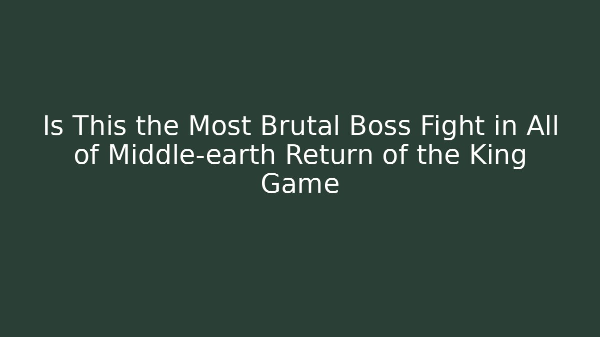 Is This the Most Brutal Boss Fight in All of Middle-earth Return of the King Game