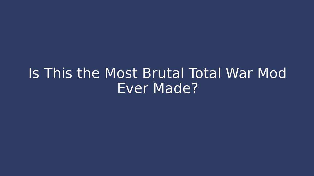 Is This the Most Brutal Total War Mod Ever Made?