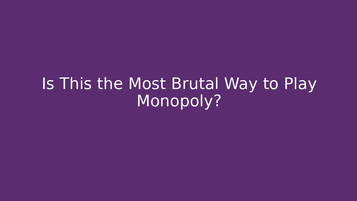 Is This the Most Brutal Way to Play Monopoly?