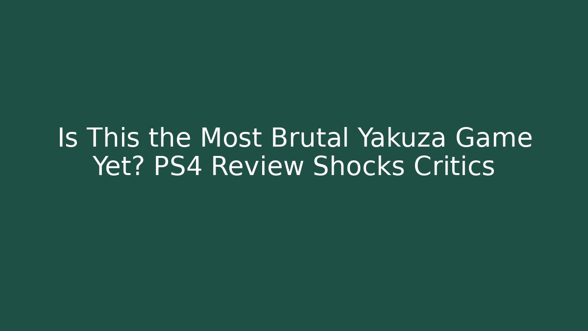 Is This the Most Brutal Yakuza Game Yet? PS4 Review Shocks Critics
