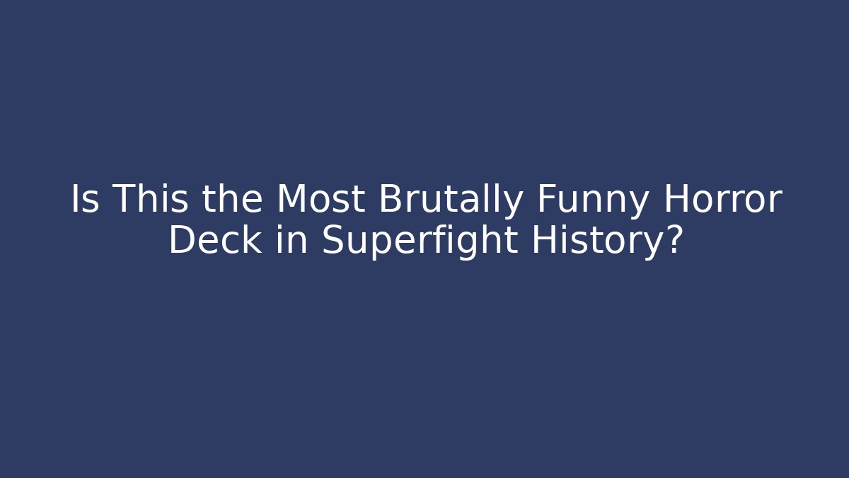 Is This the Most Brutally Funny Horror Deck in Superfight History?