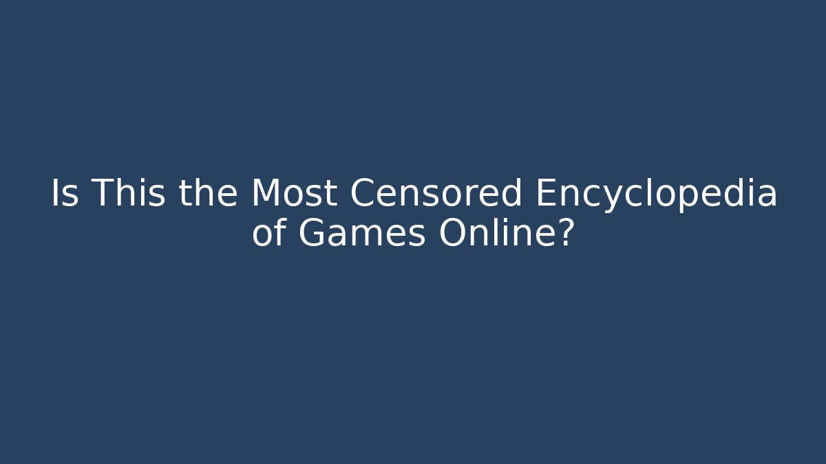 Is This the Most Censored Encyclopedia of Games Online?