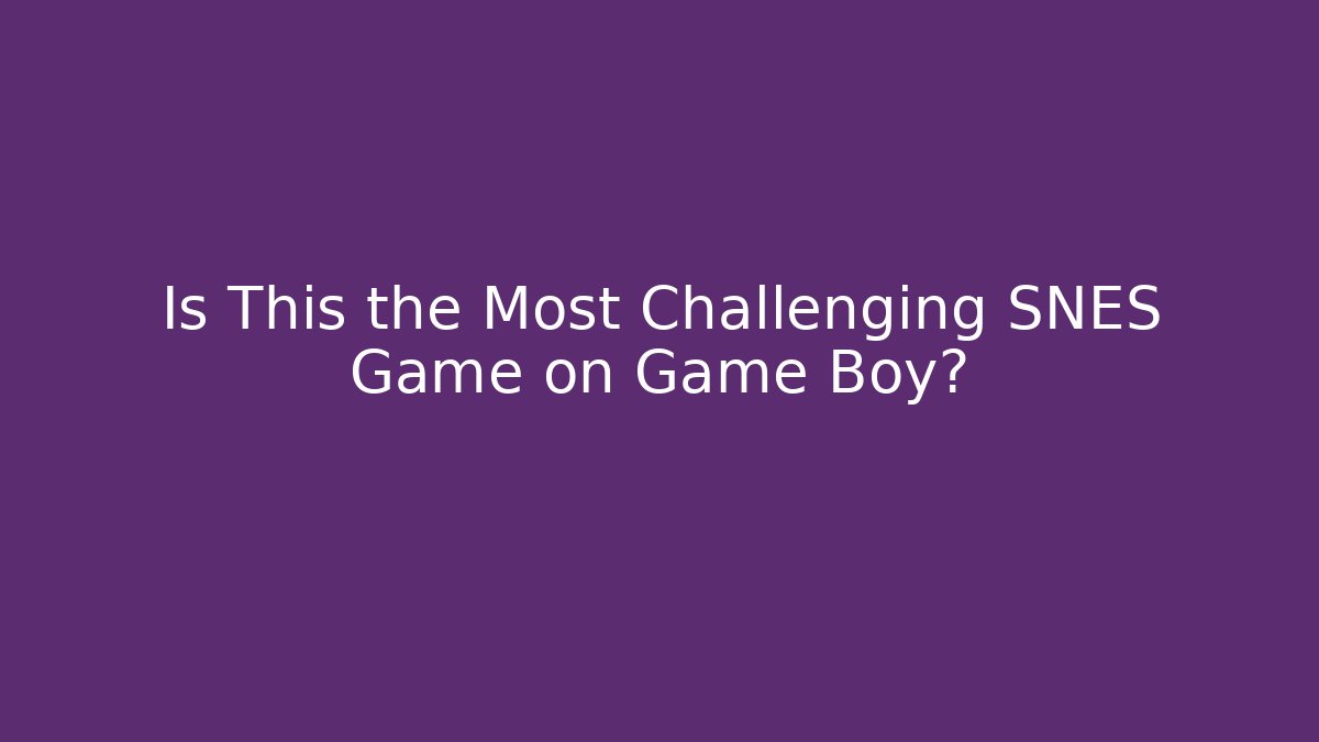 Is This the Most Challenging SNES Game on Game Boy?
