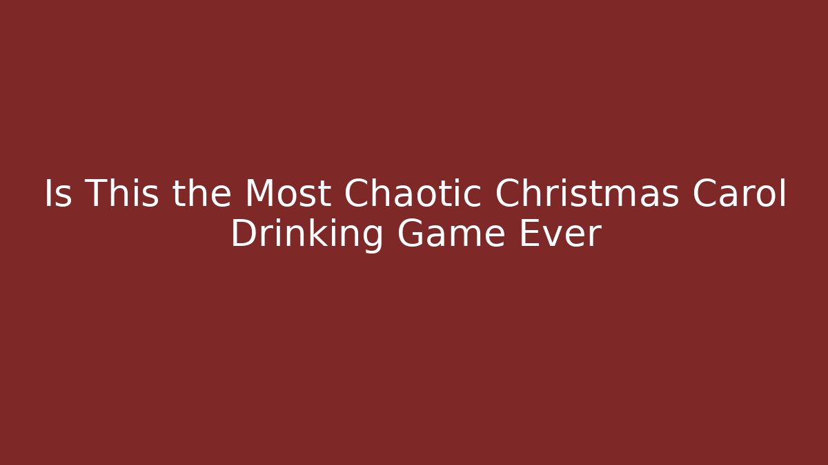 Is This the Most Chaotic Christmas Carol Drinking Game Ever