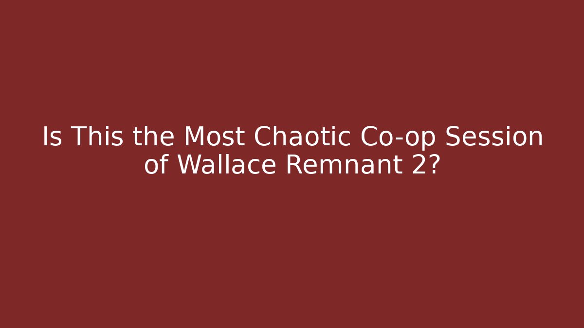 Is This the Most Chaotic Co-op Session of Wallace Remnant 2?