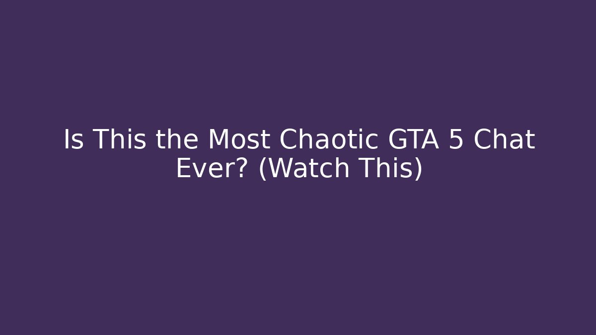 Is This the Most Chaotic GTA 5 Chat Ever? (Watch This)