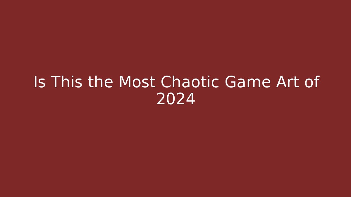 Is This the Most Chaotic Game Art of 2024