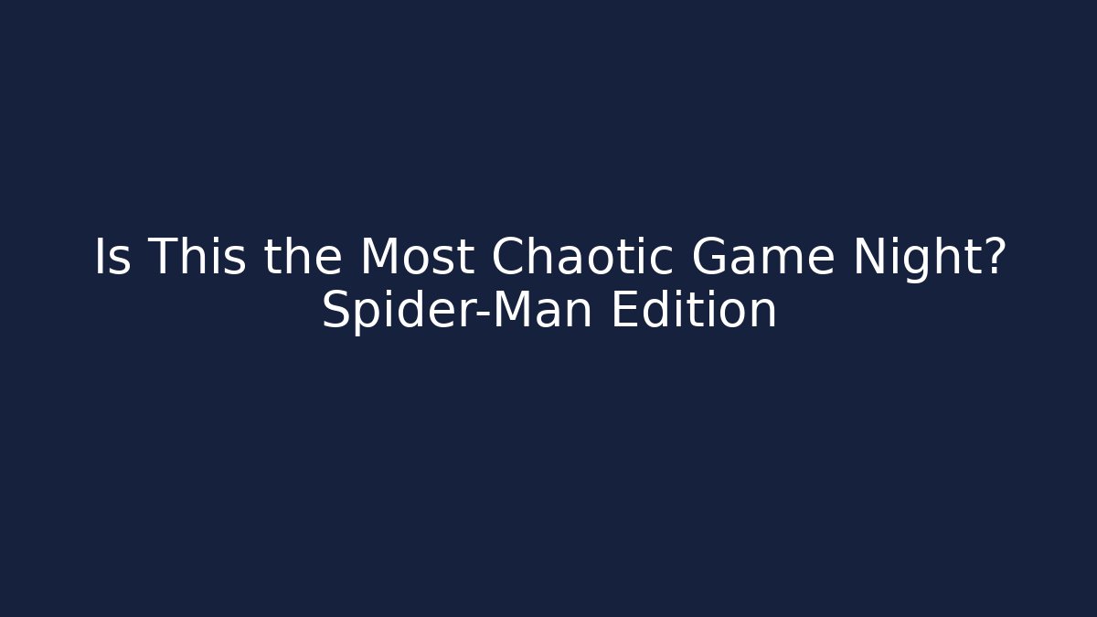 Is This the Most Chaotic Game Night? Spider-Man Edition