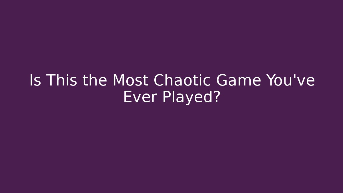 Is This the Most Chaotic Game You've Ever Played?