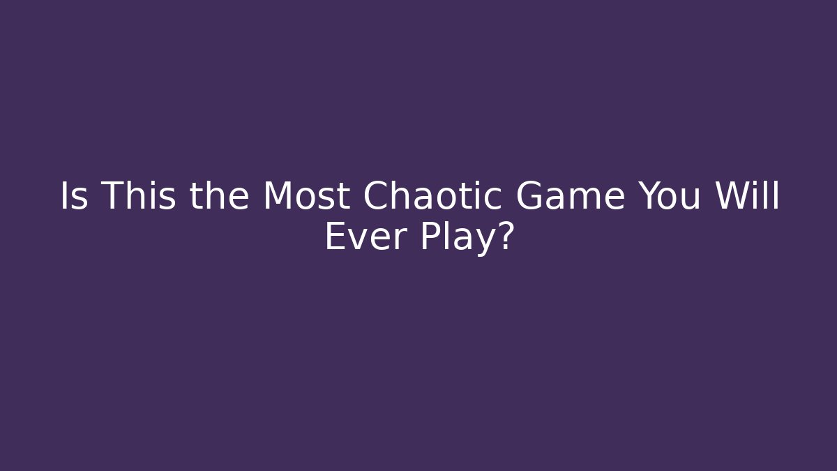 Is This the Most Chaotic Game You Will Ever Play?