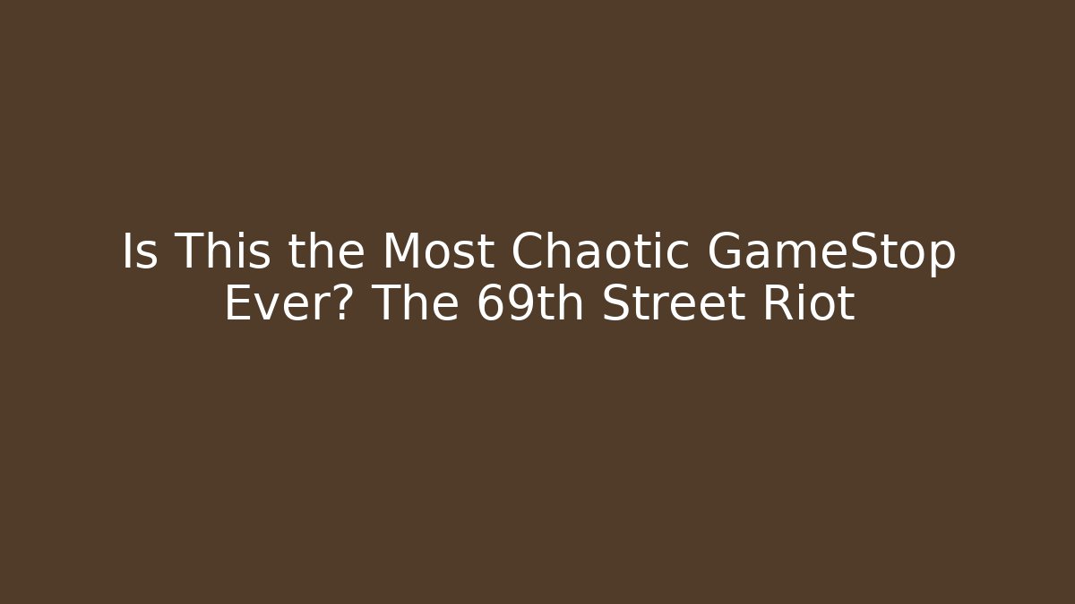 Is This the Most Chaotic GameStop Ever? The 69th Street Riot