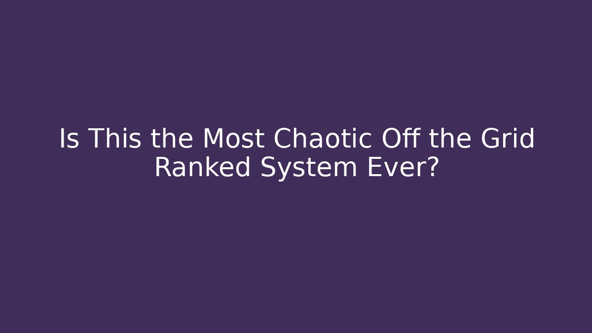 Is This the Most Chaotic Off the Grid Ranked System Ever?