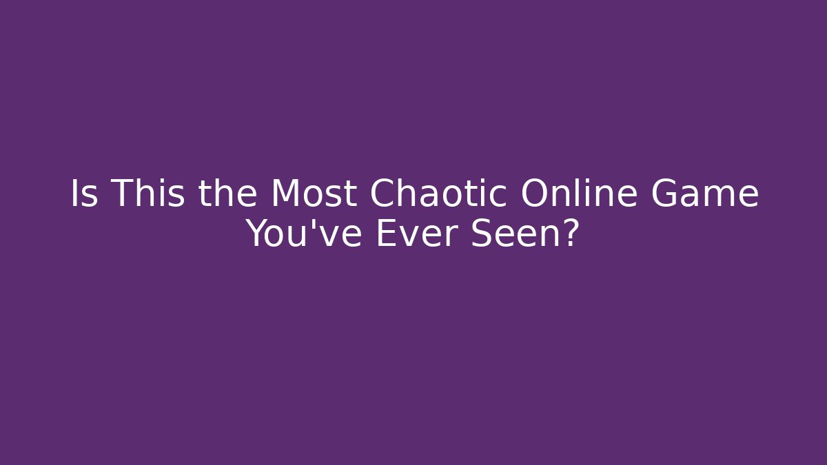 Is This the Most Chaotic Online Game You've Ever Seen?