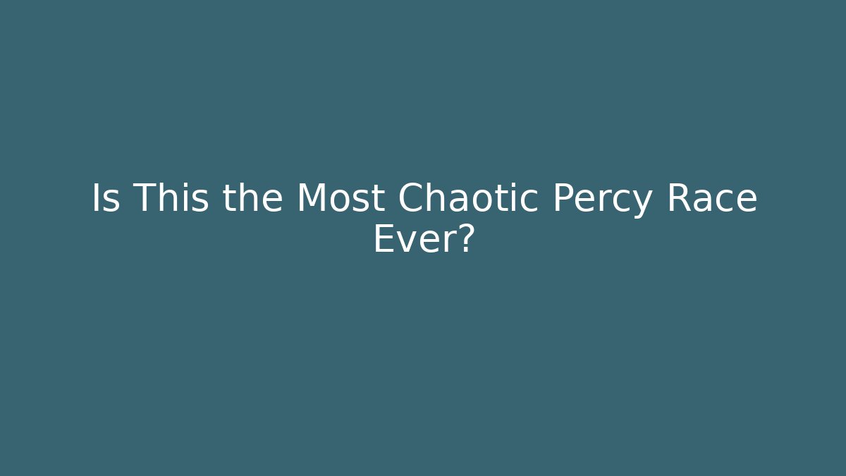 Is This the Most Chaotic Percy Race Ever?