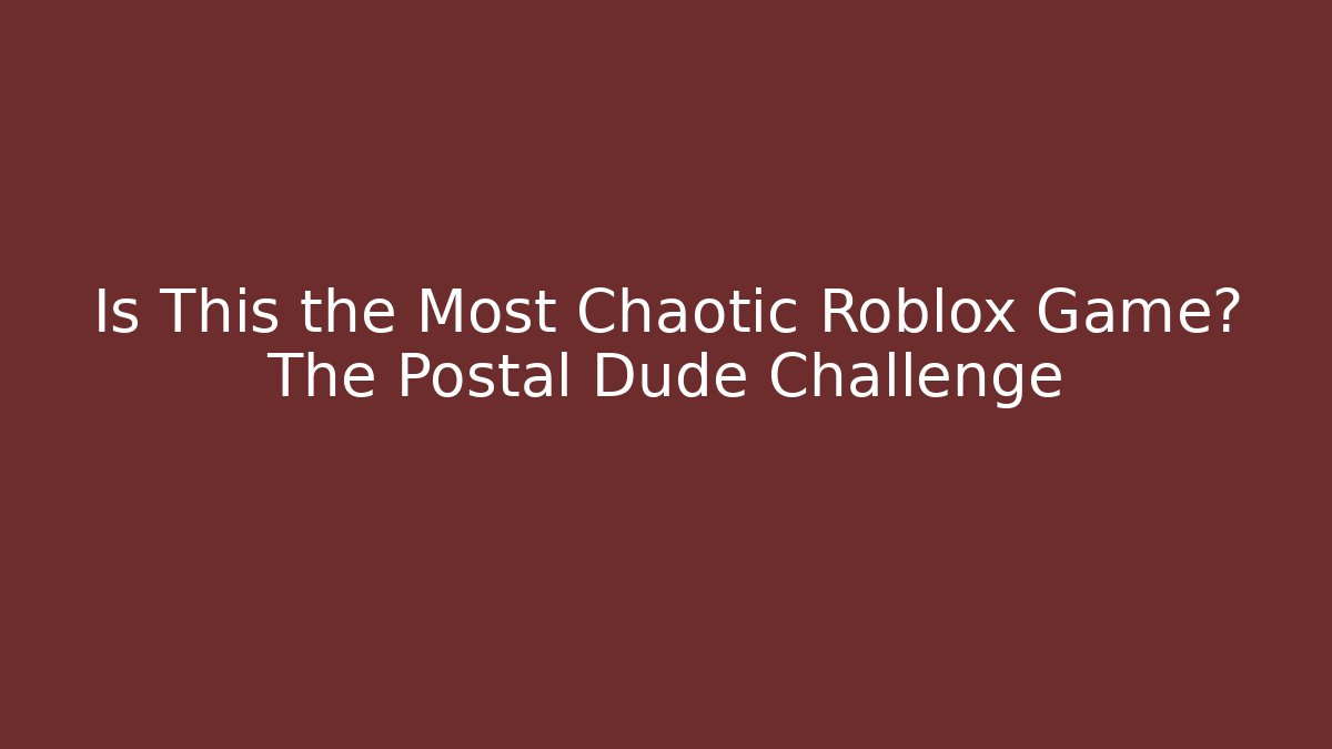 Is This the Most Chaotic Roblox Game? The Postal Dude Challenge
