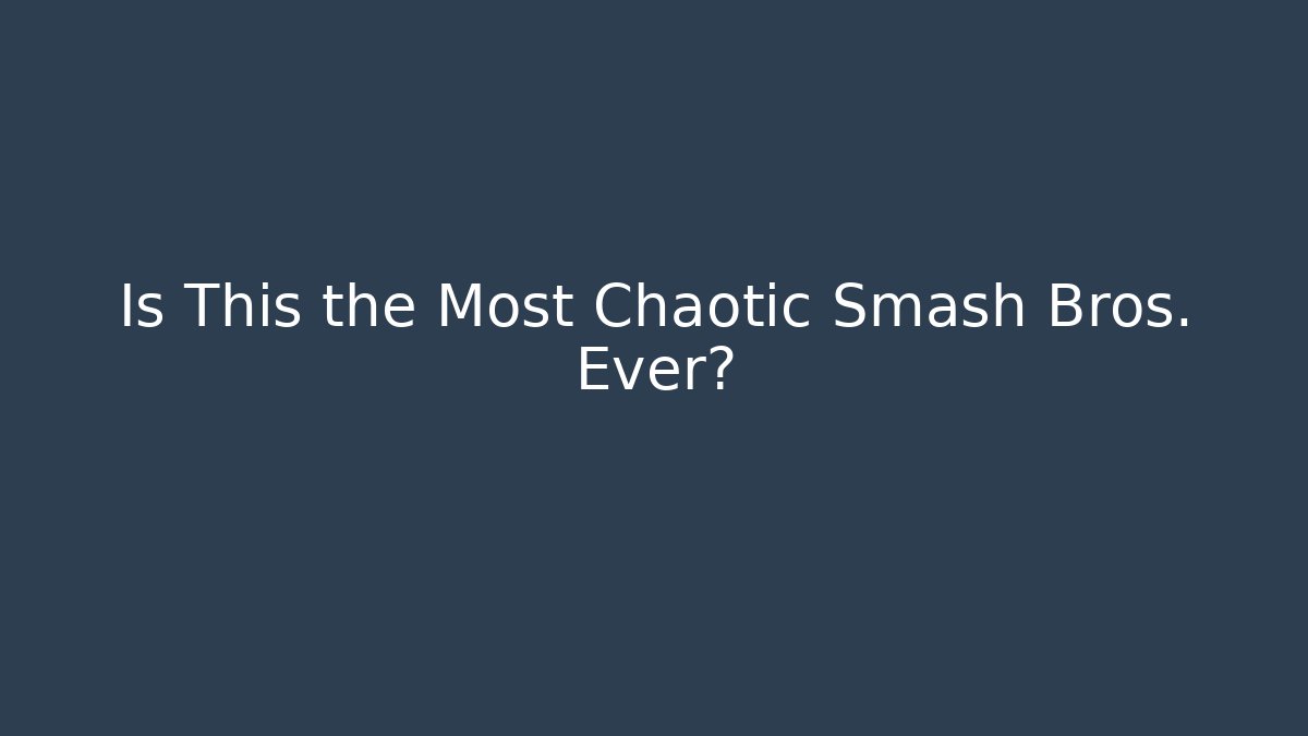 Is This the Most Chaotic Smash Bros. Ever?