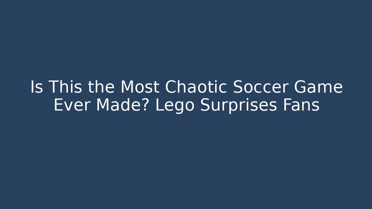 Is This the Most Chaotic Soccer Game Ever Made? Lego Surprises Fans