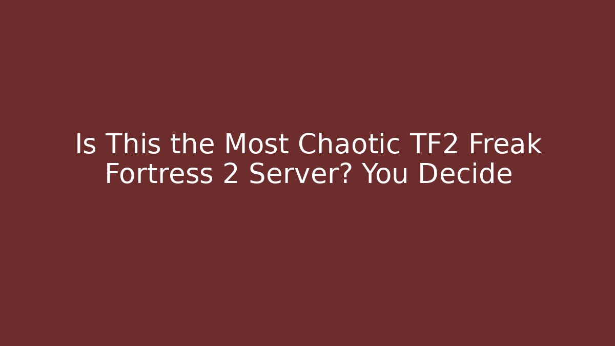 Is This the Most Chaotic TF2 Freak Fortress 2 Server? You Decide