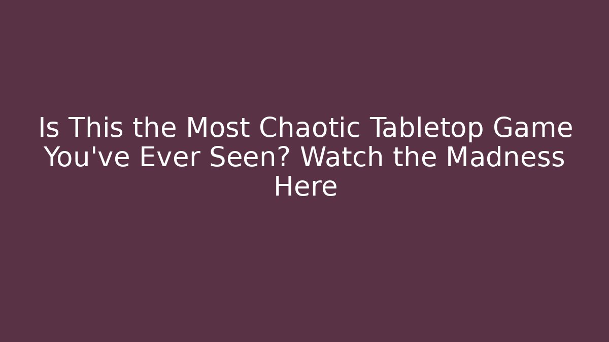 Is This the Most Chaotic Tabletop Game You've Ever Seen? Watch the Madness Here