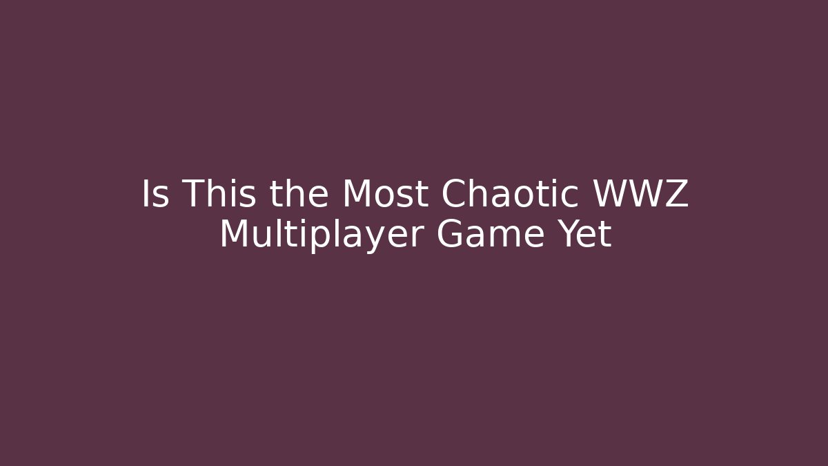 Is This the Most Chaotic WWZ Multiplayer Game Yet