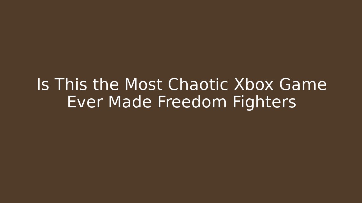 Is This the Most Chaotic Xbox Game Ever Made Freedom Fighters