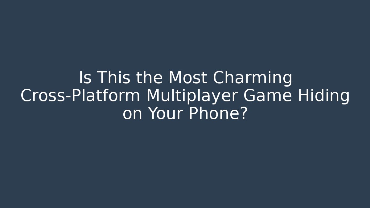Is This the Most Charming Cross-Platform Multiplayer Game Hiding on Your Phone?