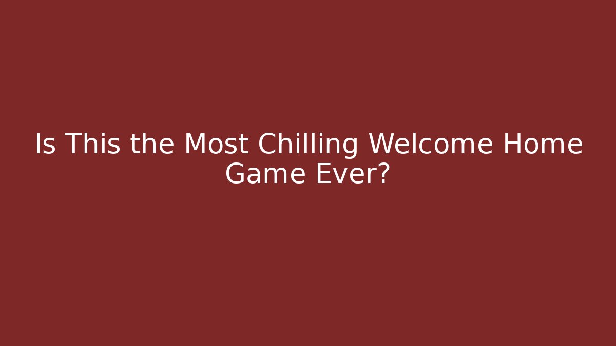 Is This the Most Chilling Welcome Home Game Ever?