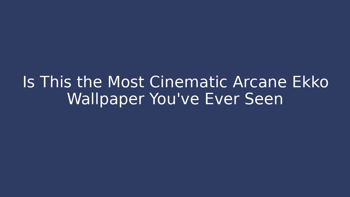 Is This the Most Cinematic Arcane Ekko Wallpaper You’ve Ever Seen