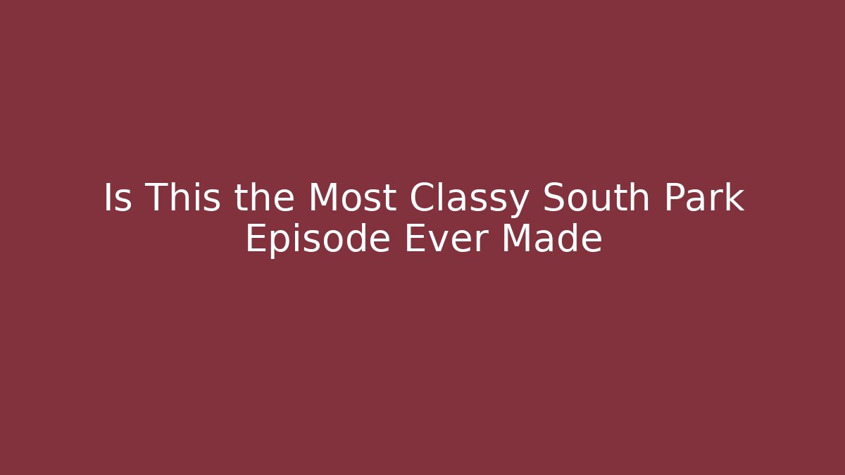 Is This the Most Classy South Park Episode Ever Made