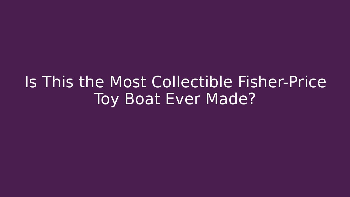 Is This the Most Collectible Fisher-Price Toy Boat Ever Made?