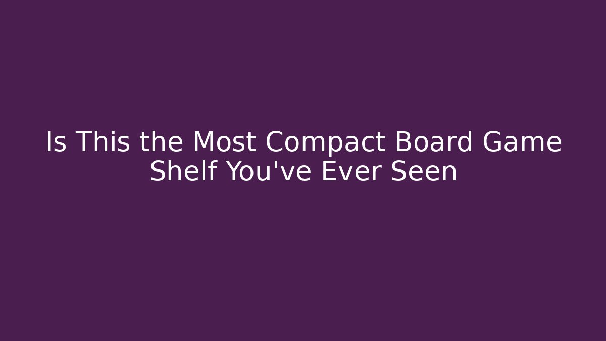 Is This the Most Compact Board Game Shelf You’ve Ever Seen